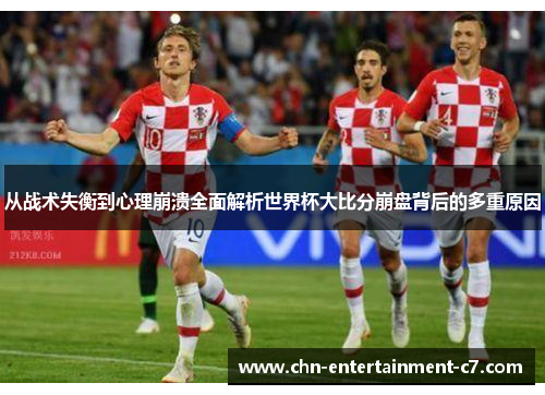 从战术失衡到心理崩溃全面解析世界杯大比分崩盘背后的多重原因