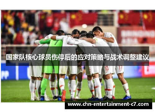 国家队核心球员伤停后的应对策略与战术调整建议