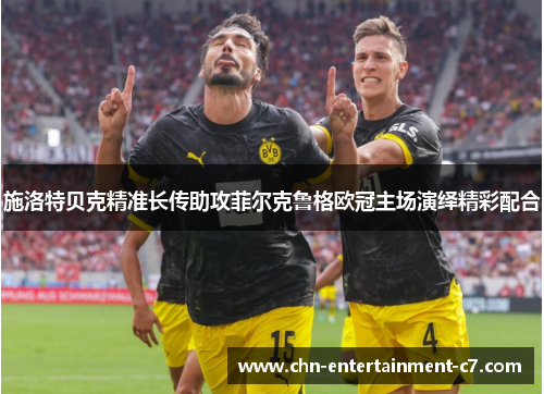 施洛特贝克精准长传助攻菲尔克鲁格欧冠主场演绎精彩配合