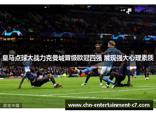 皇马点球大战力克曼城晋级欧冠四强 展现强大心理素质