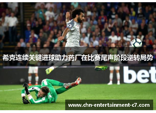 希克连续关键进球助力药厂在比赛尾声阶段逆转局势