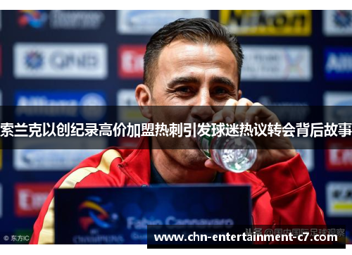 索兰克以创纪录高价加盟热刺引发球迷热议转会背后故事