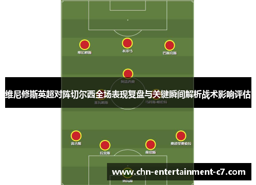 维尼修斯英超对阵切尔西全场表现复盘与关键瞬间解析战术影响评估